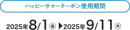 ハッピーサマークーポン使用期間　2025年8/1（金）〜2025年9/11（木）